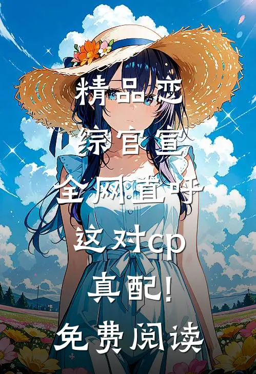 精品恋综官宣,全网直呼这对cp真配!免费阅读