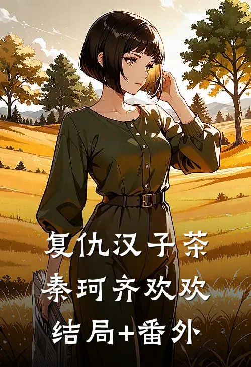 复仇汉子茶秦珂齐欢欢结局+番外