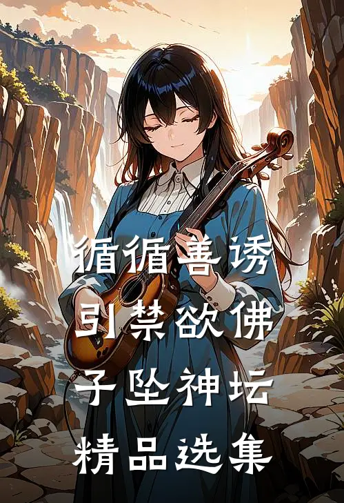 循循善诱，引禁欲佛子坠神坛精品选集