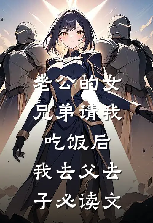 老公的女兄弟请我吃饭后，我去父去子必读文