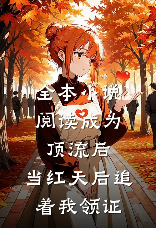 全本小说阅读成为顶流后，当红天后追着我领证