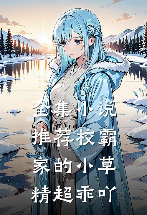 全集小说推荐校霸家的小草精超乖吖