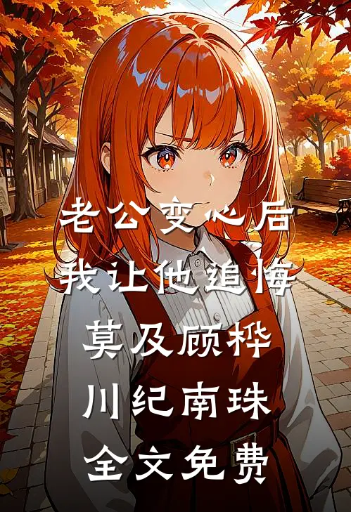 老公变心后，我让他追悔莫及顾桦川纪南珠全文免费
