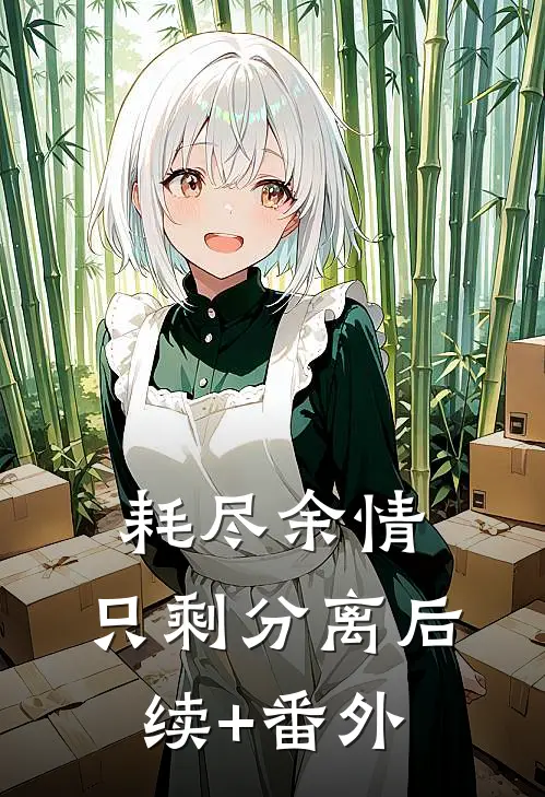 耗尽余情，只剩分离后续+番外