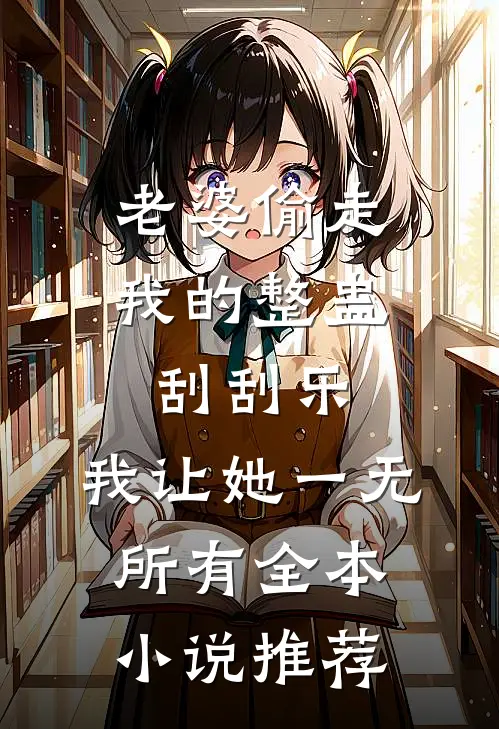 老婆偷走我的整蛊刮刮乐，我让她一无所有全本小说推荐