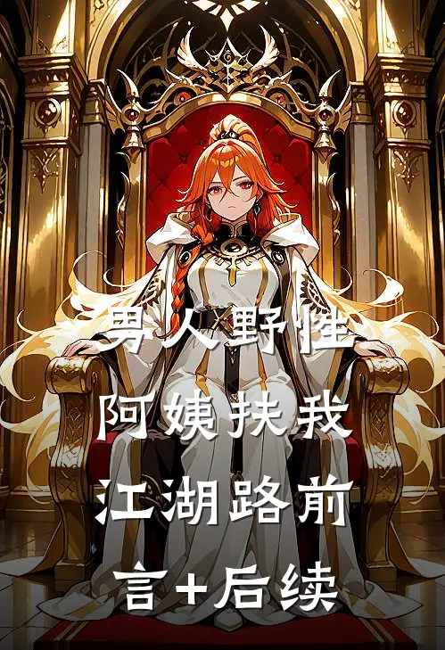 男人野性，阿姨扶我江湖路前言+后续