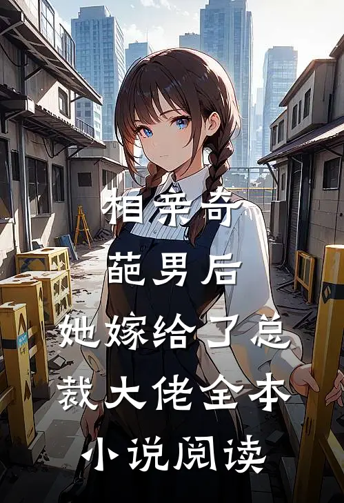 相亲奇葩男后，她嫁给了总裁大佬全本小说阅读