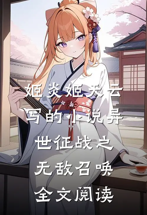 姬炎姬天云写的小说异世征战之无敌召唤全文阅读