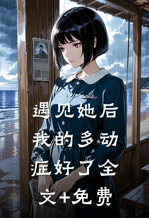 遇见她后，我的多动症好了全文+免费