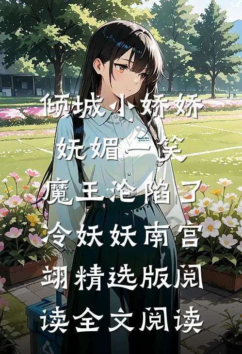倾城小娇娇妩媚一笑，魔王沦陷了冷妖妖南宫翊精选版阅读全文阅读