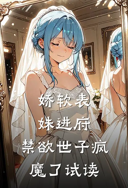 娇软表妹进府：禁欲世子疯魔了试读