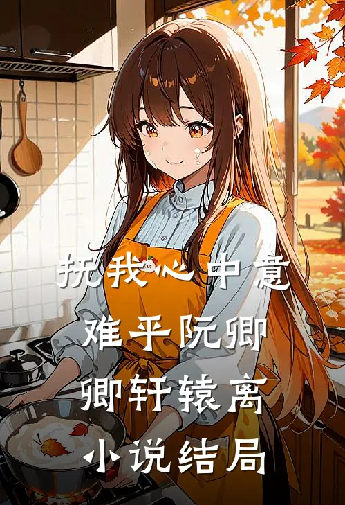 抚我心中意难平阮卿卿轩辕离小说结局