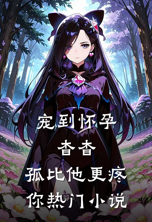 宠到怀孕，杳杳，孤比他更疼你热门小说
