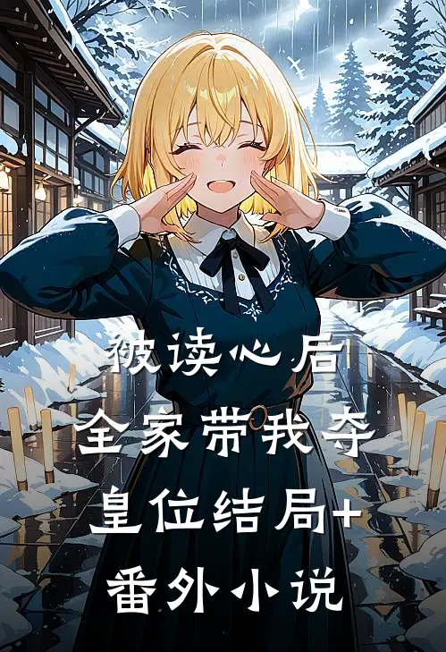 被读心后，全家带我夺皇位结局+番外小说