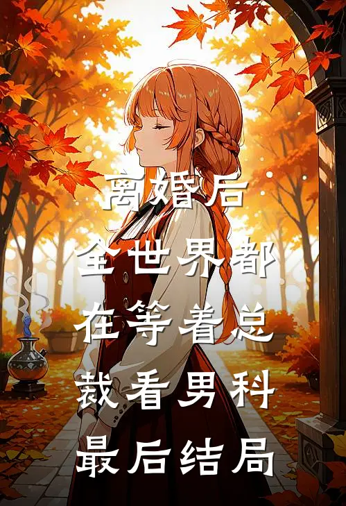 离婚后，全世界都在等着总裁看男科最后结局