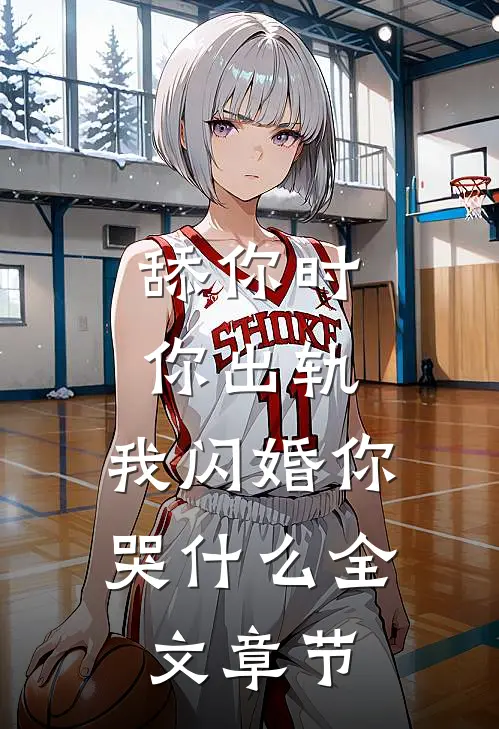 舔你时你出轨，我闪婚你哭什么全文章节