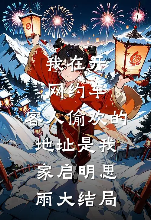 我在开网约车，客人偷欢的地址是我家启明思雨大结局