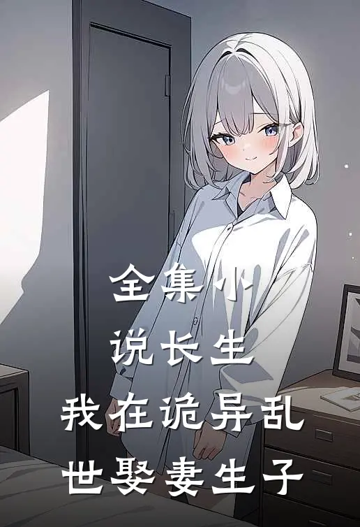 全集小说长生：我在诡异乱世娶妻生子