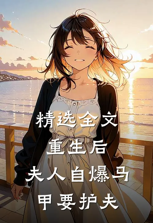 精选全文重生后，夫人自爆马甲要护夫