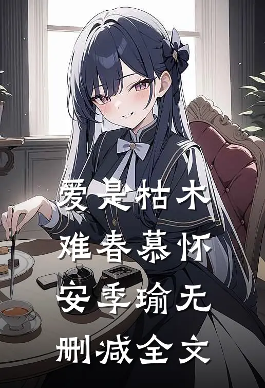 爱是枯木难春慕怀安季瑜无删减全文