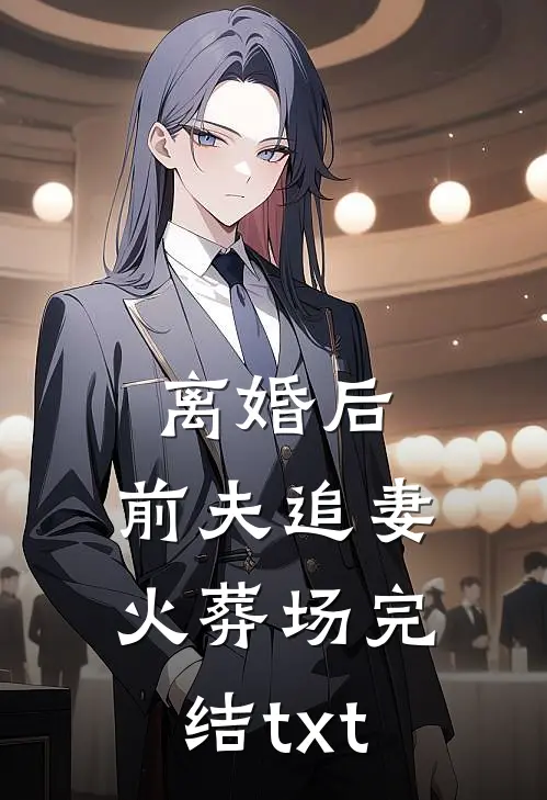 离婚后，前夫追妻火葬场完结txt
