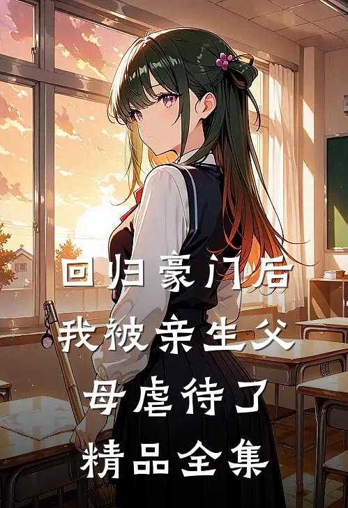 回归豪门后，我被亲生父母虐待了精品全集