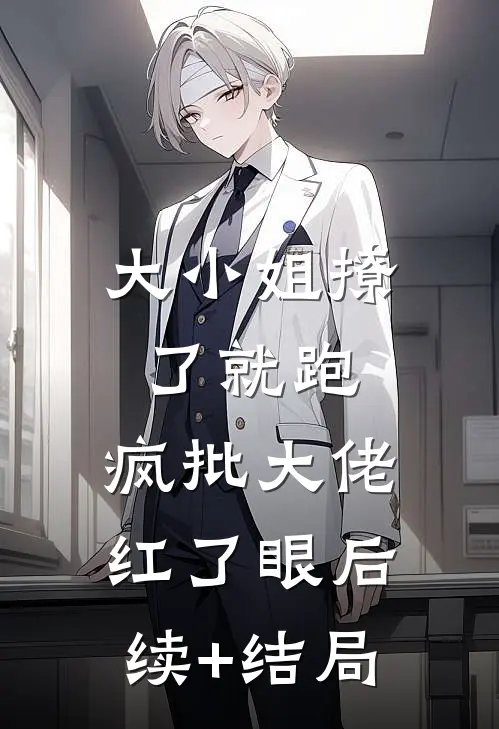 大小姐撩了就跑，疯批大佬红了眼后续+结局
