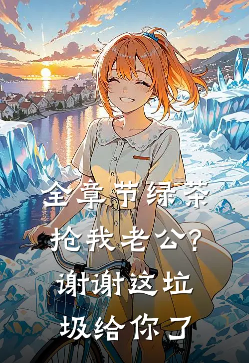 全章节绿茶抢我老公?谢谢,这垃圾给你了