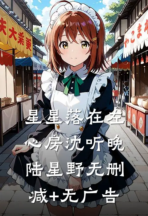 星星落在左心房沈听晚陆星野无删减+无广告
