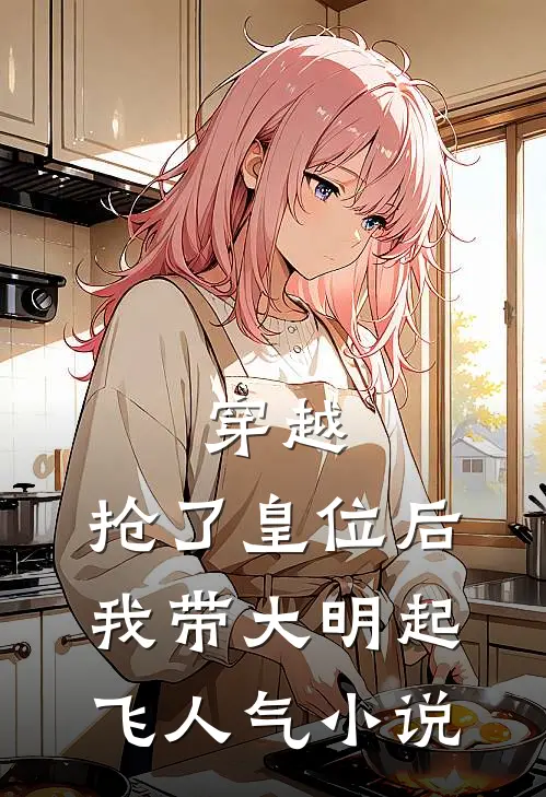 穿越：抢了皇位后，我带大明起飞人气小说