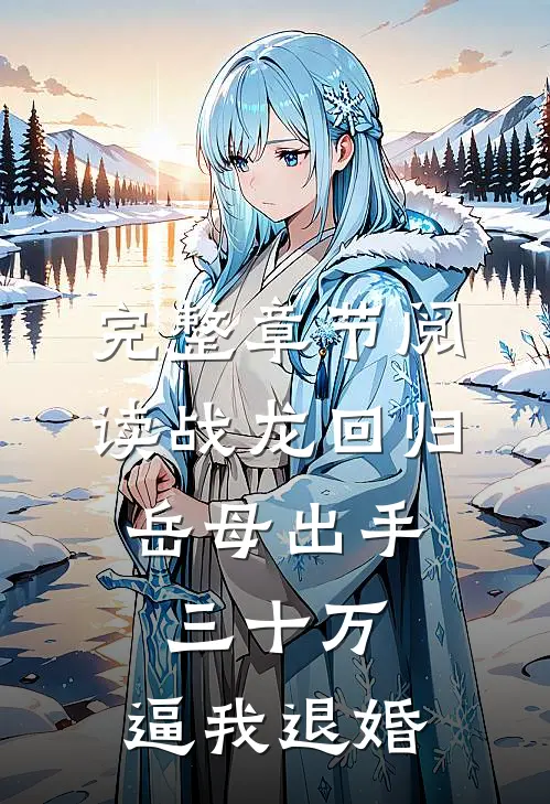 完整章节阅读战龙回归：岳母出手三十万，逼我退婚