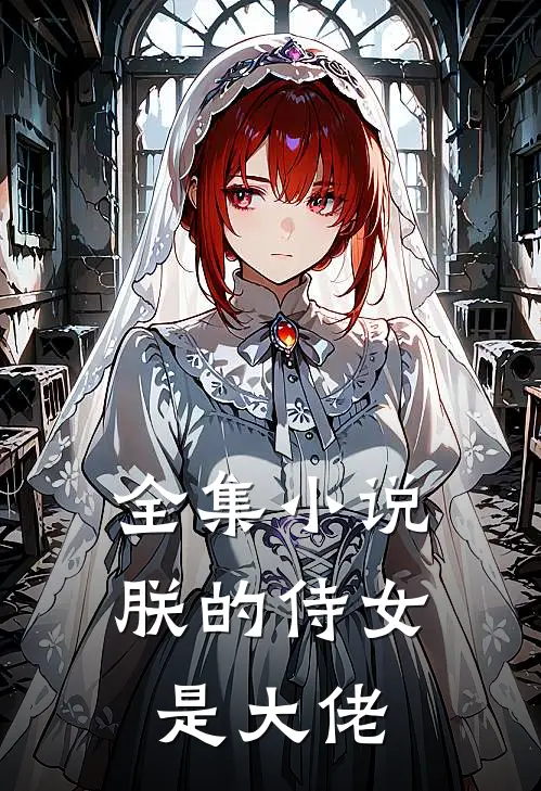 全集小说朕的侍女是大佬