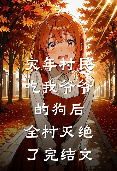 灾年村民吃我爷爷的狗后，全村灭绝了完结文