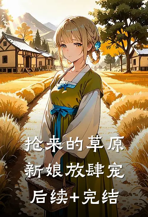 抢来的草原新娘放肆宠后续+完结
