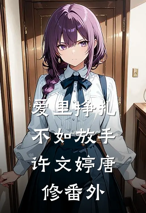 爱里挣扎，不如放手许文婷唐修番外