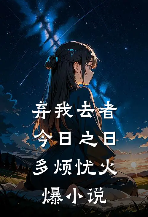 弃我去者，今日之日多烦忧火爆小说