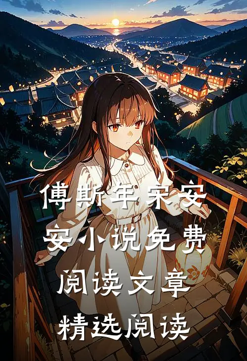 傅斯年宋安安小说免费阅读文章精选阅读