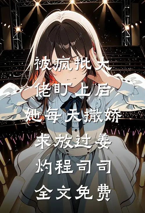 被疯批大佬盯上后，她每天撒娇求放过姜灼程司司全文免费
