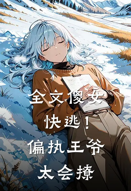 全文傻女快逃！偏执王爷太会撩