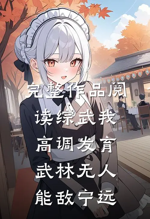 完整作品阅读综武我高调发育,武林无人能敌宁远