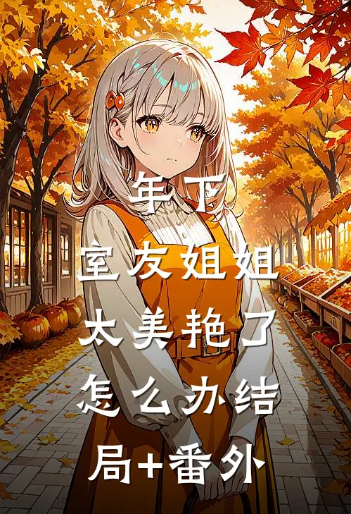 年下：室友姐姐太美艳了怎么办结局+番外