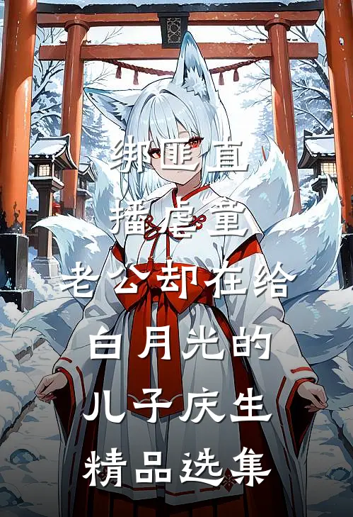 绑匪直播虐童，老公却在给白月光的儿子庆生精品选集