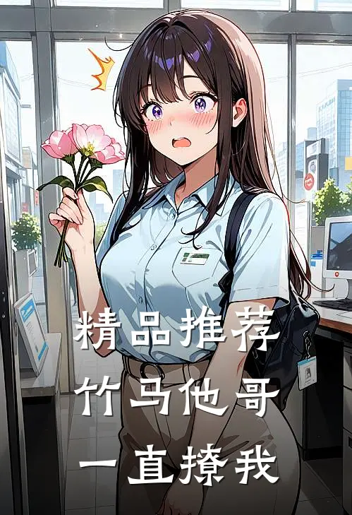 精品推荐竹马他哥一直撩我