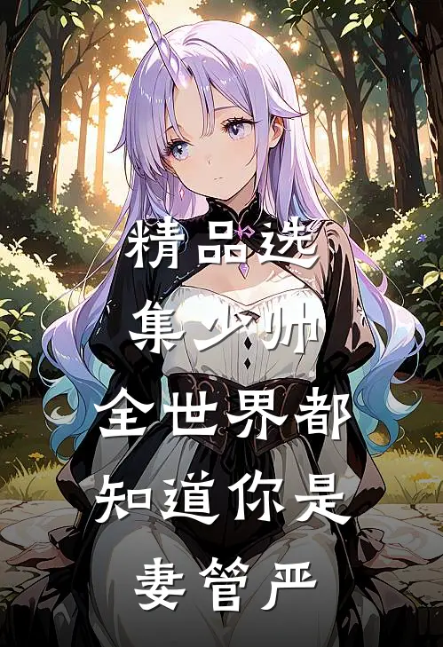 精品选集少帅，全世界都知道你是妻管严