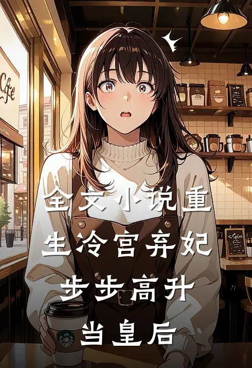 全文小说重生冷宫弃妃，步步高升当皇后
