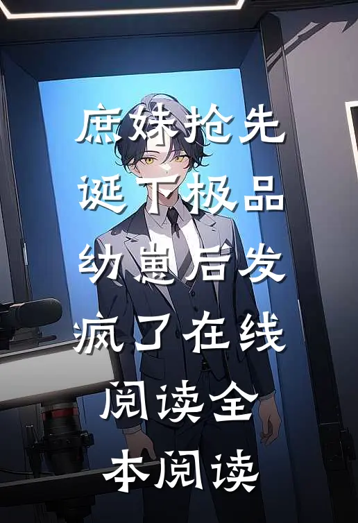 庶妹抢先诞下极品幼崽后发疯了在线阅读全本阅读