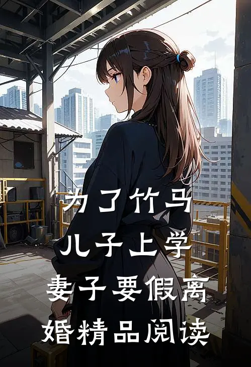 为了竹马儿子上学，妻子要假离婚精品阅读