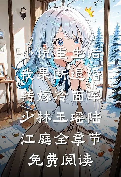 小说重生后，我果断退婚转嫁冷面军少林玉瑶陆江庭全章节免费阅读