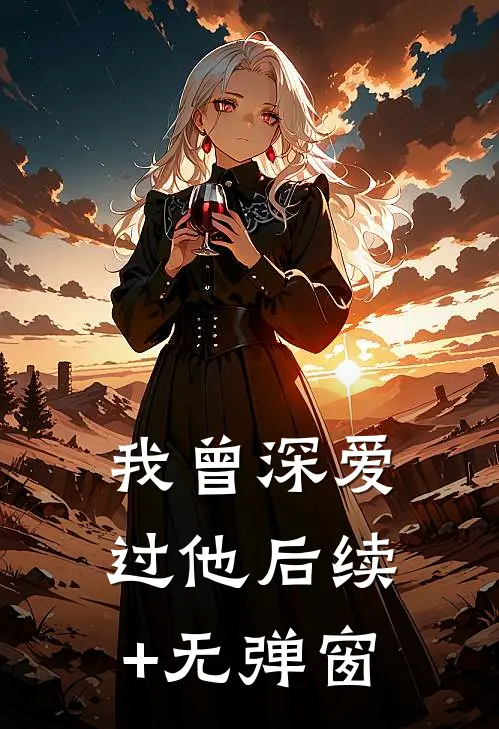 我曾深爱过他后续+无弹窗