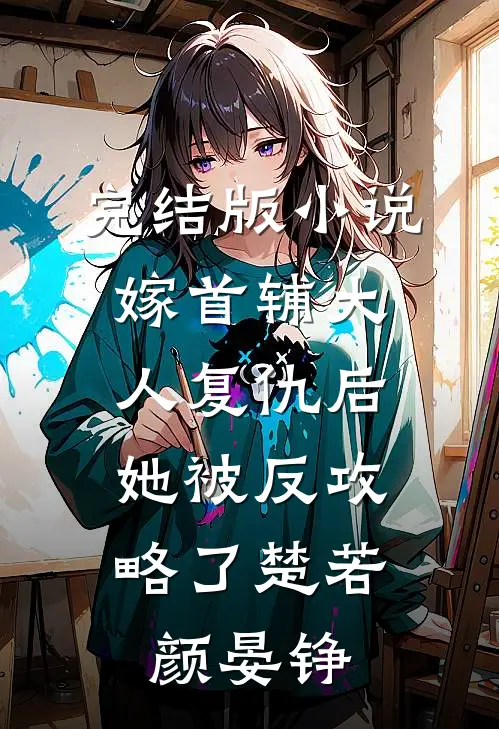 完结版小说嫁首辅大人复仇后，她被反攻略了楚若颜晏铮